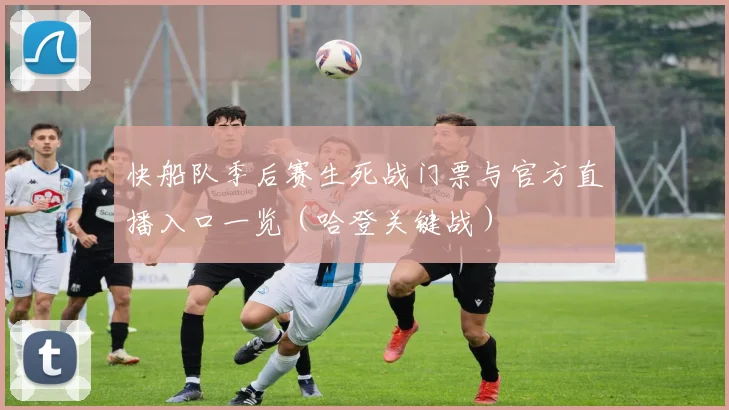 快船队季后赛生死战门票与官方直播入口一览（哈登关键战）