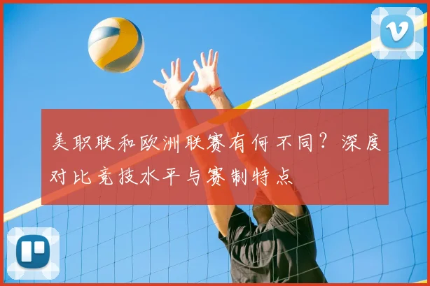 美职联和欧洲联赛有何不同?深度对比竞技水平与赛制特点