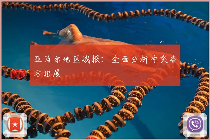 亚马尔地区战报：全面分析冲突各方进展