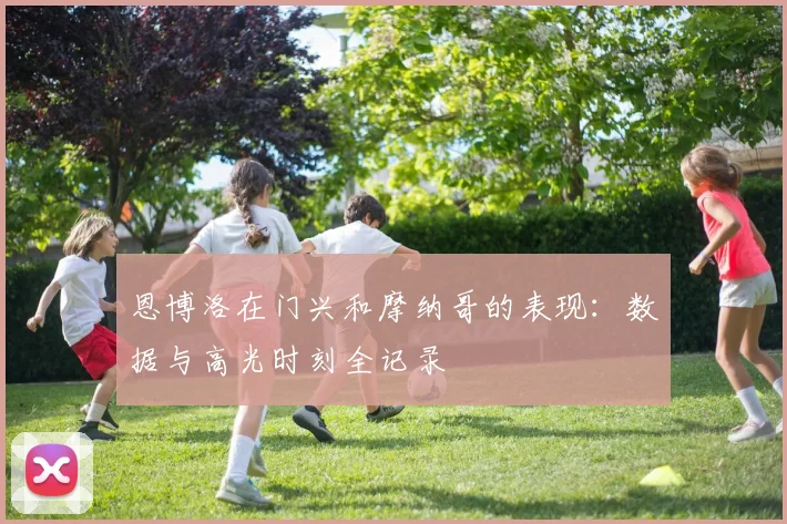 恩博洛在门兴和摩纳哥的表现:数据与高光时刻全记录