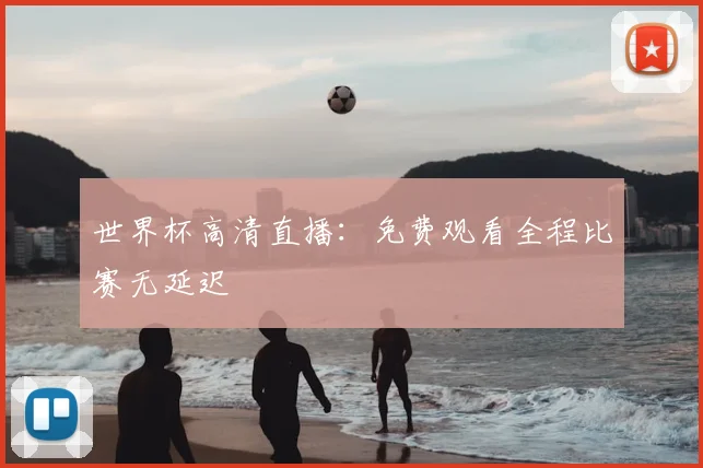 世界杯高清直播:免费观看全程比赛无延迟